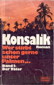 Wer stirbt schon gerne unter Palmen…Band 1: Der Vater / Heinz G. Konsalik 