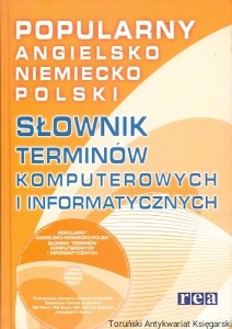 Popularny angielsko niemiecko polski Słownik terminów komputerowych i informatycznych / Paweł Bąk, Grzegorz Jaśkiewicz, Leszek Król, Dariusz J. Majkowski  (oprac.)