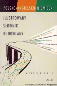Polsko-angielsko-niemiecki ilustrowany słownik budowlany / Wilhelm K. Killer 
