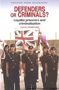 Defenders or Criminals? Loyalist prisoners and criminalization / Colin Crawford
