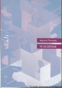To, co zostaje / Wojciech Pieniążek