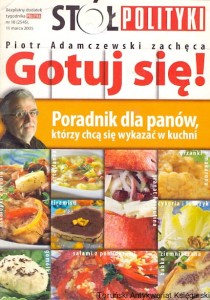 Stół Polityki nr 10 : Piotr Adamczewski Gotuj się! Poradnik dla panów którzy chcą się wykazać w kuchni / Praca zbiorowa 