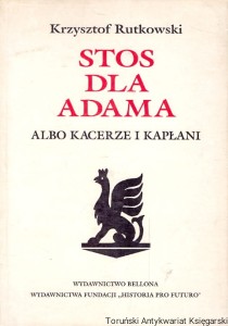Stos dla Adama : Albo kacerze i kapłani / Krzysztof Rutkowski 