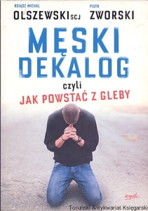 Męski dekalog czyli jak powstać z gleby / Ksiądz Michał Olszewski SCJ, Piotr Zworski 