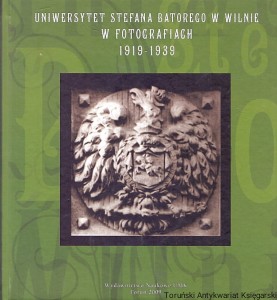 Uniwersytet Stefana Batorego w Wilnie w fotografiach 1919-1939 / Anna Supruniuk, Mirosław Adam Supruniuk 
