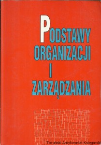 Podstawy organizacji i zarządzania / Kazimierz Krzakiewicz (red.)