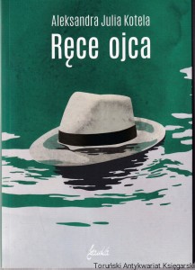 Ręce ojca / Aleksandra Julia Kotela