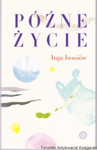 Późne życie / Inga Iwasiów