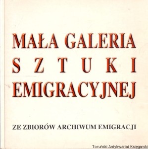 Mała galeria sztuki emigracyjnej / Mirosław A. Supruniuk, Joanna Krasnodębska 