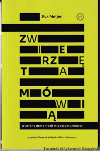 Zwierzęta mówią : w stronę demokracji międzygatunkowej / Eva Meijer