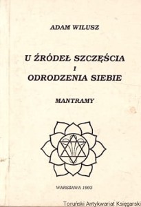 U źródeł szczęścia i odrodzenia siebie : Mantramy / Adam Wilusz 