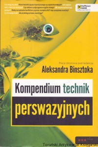 Kompendium technik perswazyjnych / Aleksander Binsztok (red.)