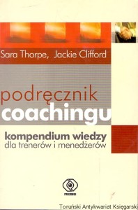 Podręcznik coachingu : Kompendium wiedzy dla trenerów i menedżerów / Sara Thorpe, Jackie Clifford 