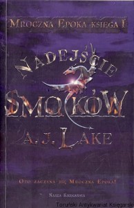 Nadejście smoków : Mroczna epoka księga I / A. J. Lake