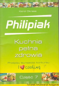 Philipiak : Kuchnia pełna zdrowia : Przepisy laureatów konkursu część 7 / Karol Okrasa 