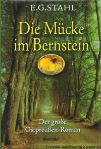 Die Mucke im Bernstein : Ein Ostpreussen-Roman / E. G. Stahl