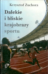 Dalekie i bliskie krajobrazy sportu / Krzysztof Zuchora 
