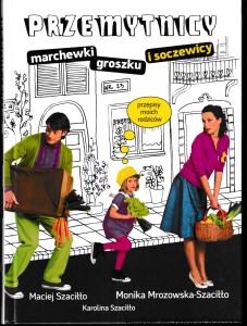 Przemytnicy marchewki, groszku i soczewicy / Monika Mrozowska-Szaciłło, Maciej Szaciłło. Karolina Szaciłło