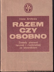 Razem czy osobno : zasady pisowni łącznej i rozdzielnej ze słownikiem / Irena Arctowa [wydanie XI 1982]