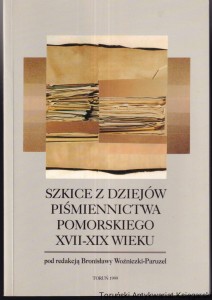 Szkice z dziejów piśmiennictwa pomorskiego XVII-XIX wieku / pod redakcją Bronisławy Woźniczki-Paruzel
