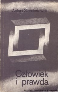 Człowiek i prawda / Antoni Siemianowski 