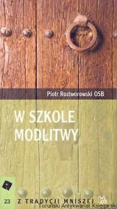 W szkole modlitwy / Piotr Rostworowski OSB