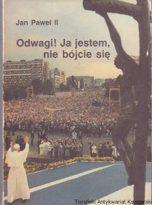 Odwagi! Ja jestem. Nie bójcie się : III Podróż Apostolska do Polski (8-14 VI 1987) / Jan Paweł II