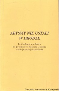 Abyśmy nie ustali w drodze : List biskupów polskich do prezbiterów Kościoła w Polsce o stałej formacji kapłańskiej / Praca zbiorowa