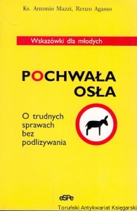 Pochwała osła : O trudnych spraw bez podlizywania / Ks. Antonio Mazzi, Renzo Agasso
