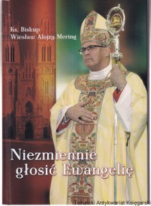 Niezmiennie głosić Ewangelię. Wybrane homilie i listy pasterskie z lat 2009-2013 / Ks. Biskup Wiesław Alojzy Mering