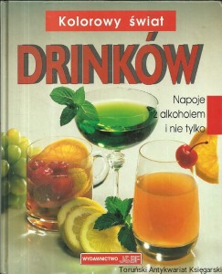 Kolorowy świat drinków : Napoje alkoholem i nie tylko / Kurt Schmidll (oprac.)