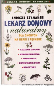 Lekarz domowy naturalny : Dla chorych na nerki i pęcherz / Andrzej Szymański