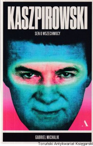 Kaszpirowski. Sen o wszechmocy / Gabriel Michalik