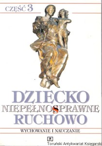 Dziecko niepełnosprawne ruchowo część 3 / Ewa Mazanek (red.)