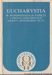 Eucharystia w wypowiedziach papieży i innych dokumentach stolicy apostolskiej XX w. / Ks. Romuald Rak (oprac.)