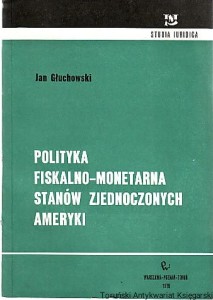 Polityka fiskalno-monetarna Stanów Zjednoczonych Ameryki / Jan Głuchowski