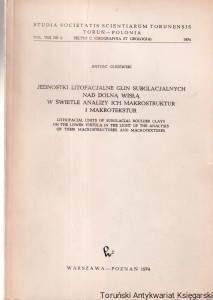 Jednostki litofacjalne glin subglacjalnych nad dolną Wisłą w świetle analizy ich makrostruktur i makrotekstur / Antoni Olszewski [Seria Studia Societatis Scientiarum Torunensis Sectio C Geographia et Geologia Vol. VIII Nr 2]