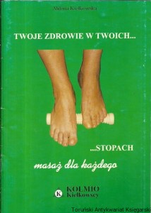 Twoje zdrowie w twoich stopach : Masaż dla każdego / Aldona Kiełkowska 