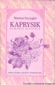 Kaprysik damskie historie / Mariusz Szczygieł 