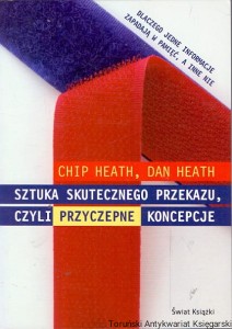 Sztuka skutecznego przekazu, czyli przyczepne koncepcje / Chip Heath, Dan Heath