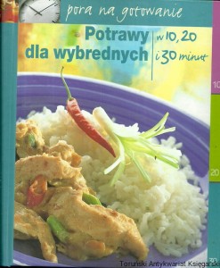 Potrawy dla wybrednych w 10,20 i 30 minut : Pora na gotowanie / Brak autora 