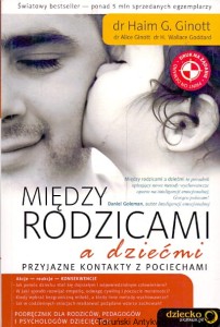 Miedzy rodzicami a dziećmi : Przyjazne kontakty z pociechami / dr Haim G. Ginott, dr Alice Ginott, dr H. Wallace Goddard