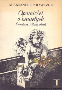 Opowieści o zmarłych : Cmentarz Rakowicki część 1 i 2 / Aleksander Krawczuk