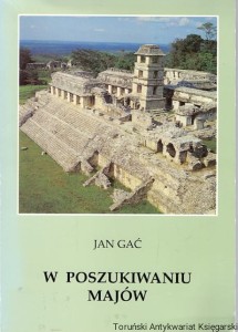 W poszukiwaniu Majów / Jan Gać 