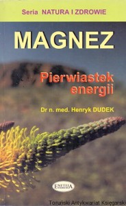 Magnez : Pierwiastek energii : Natura i zdrowie / Henryk Dudek 