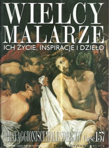 Wielcy Malarze : Ich życie, inspiracje i dzieło : Caravaggioniści Holenderscy, Nr 157 / Praca zbiorowa 