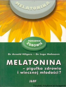 Melatonina - pigułka zdrowia i wiecznej młodości / Dr Arnold Hilgers, Dr Inge Hofmann