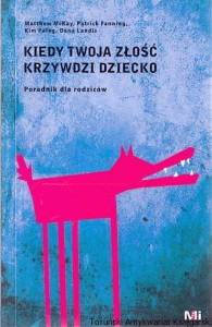 Kiedy twoja złość krzywdzi dziecko : Poradnik dla rodziców / Matthew McKay, Patrick Fanning, Kim Paleg, Dana Landis 
