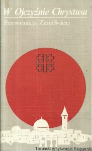 O Ojczyźnie Chrystusa : Przewodnik po Ziemi Świętej : Biblioteka Franciszkańska nr 2 / Donato Baldi OFM