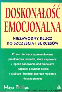 Doskonałość emocjonalna : Niezawodny klucz do szczęścia i sukcesów / Maya Phillips 
